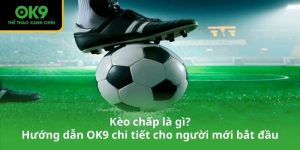 Kèo chấp là gì_ Hướng dẫn OK9 chi tiết cho người mới bắt đầu