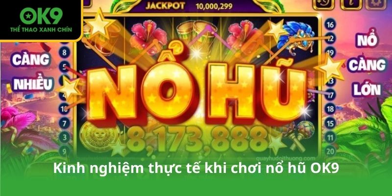 Kinh nghiệm thực tế khi chơi nổ hũ OK9