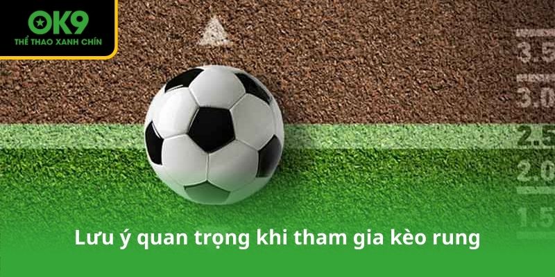 Lưu ý quan trọng khi tham gia kèo rung