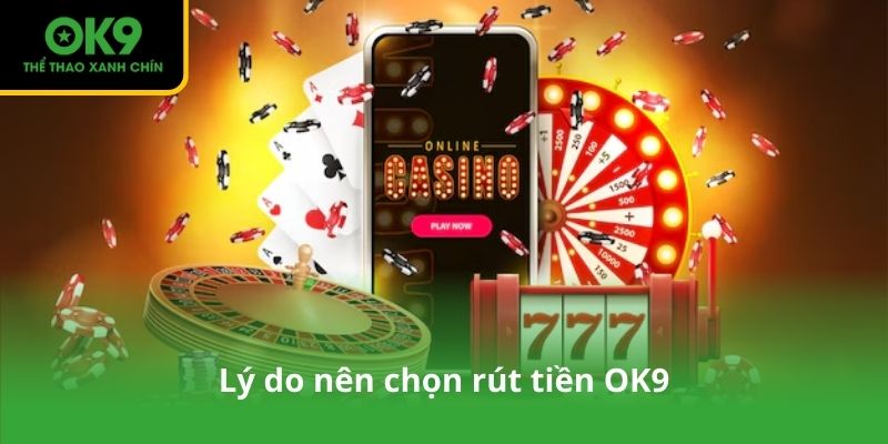 Lý do nên chọn rút tiền OK9