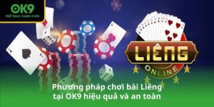 Phương pháp chơi bài Liêng tại OK9 hiệu quả và an toàn