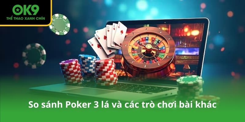 So sánh Poker 3 lá và các trò chơi bài khác
